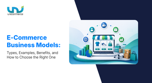 E-Commerce Business Models: Types, Examples, Benefits, and How to Choose the Right One