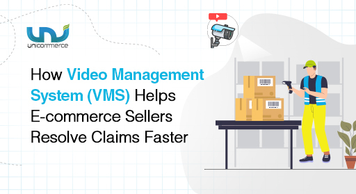 How Video Management System (VMS) Helps E-commerce Sellers Resolve Claims Faster
